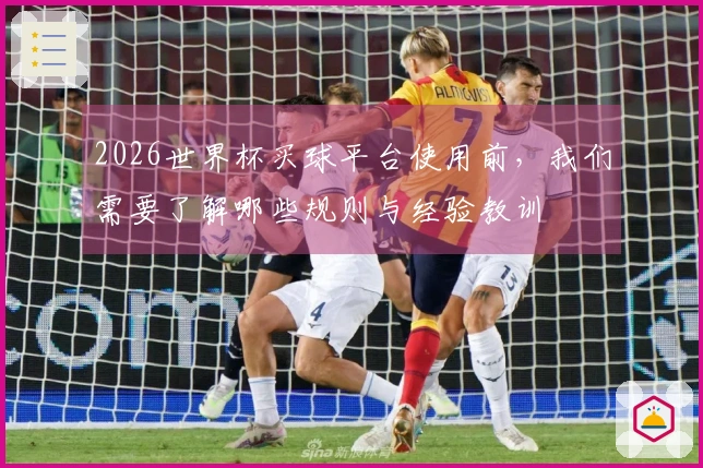 2026世界杯买球平台使用前，我们需要了解哪些规则与经验教训